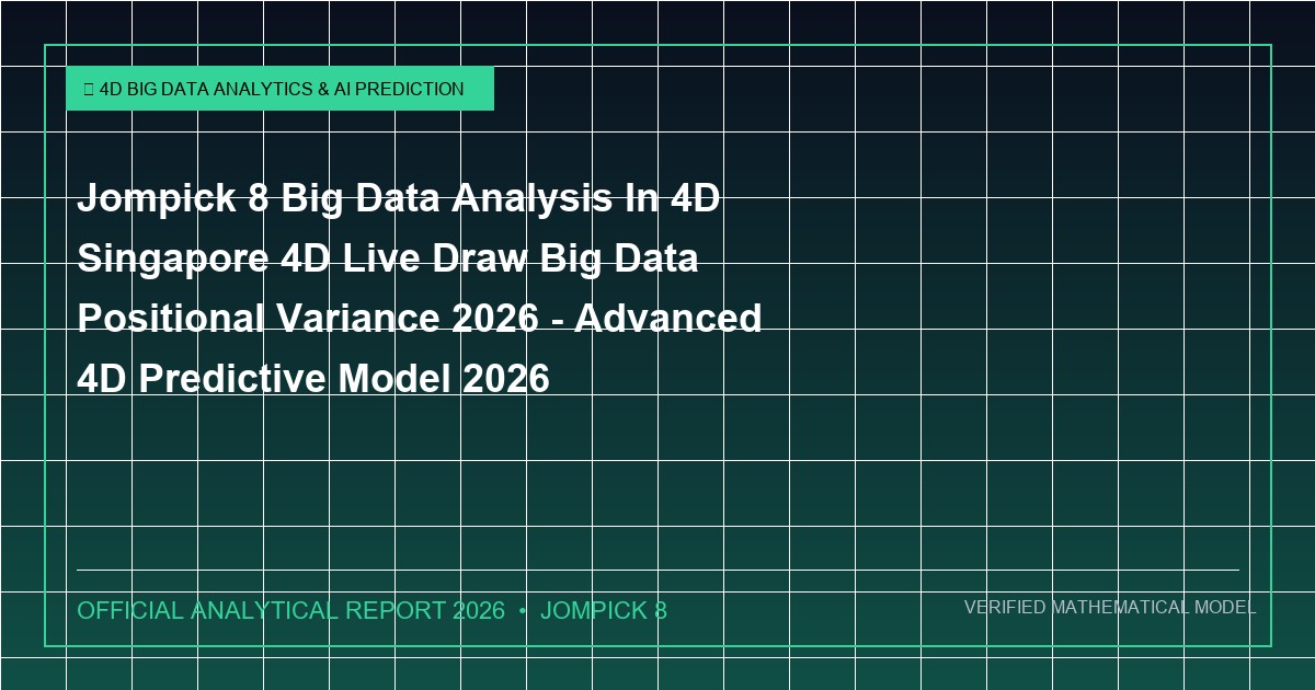 jompick 8 big data analysis in 4d singapore 4d live draw big data positional variance 2026 - Jompick 8 Big Data Analysis In 4D Singapore 4D Live Draw Big Data Positional Variance 2026 - Advanced 4D Predictive Model 2026